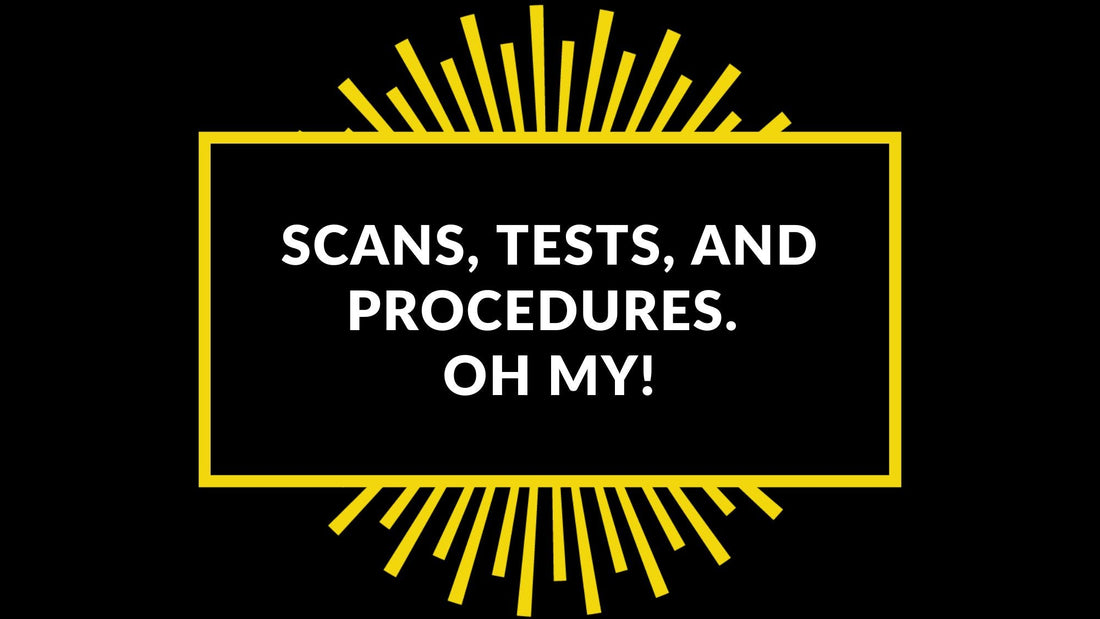 Scans, Tests, and Procedures. Oh My!